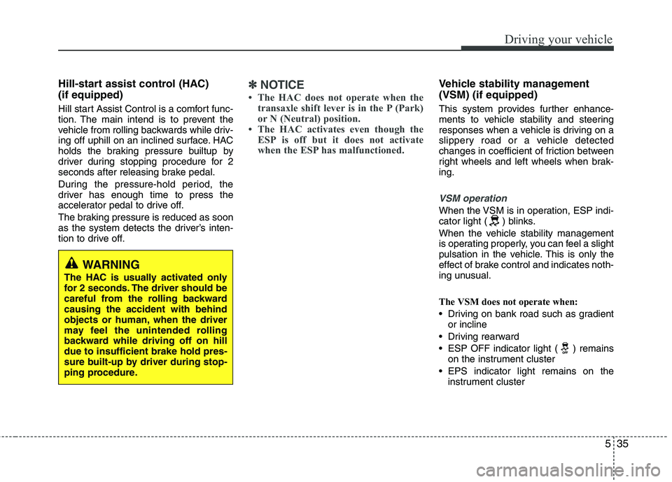 KIA PICANTO 2014 Owners Manual 535
Driving your vehicle
Hill-start assist control (HAC) (if equipped)
Hill start Assist Control is a comfort func-
tion. The main intend is to prevent the
vehicle from rolling backwards while dri KIA PICANTO 2014 Owners Manual 535
Driving your vehicle
Hill-start assist control (HAC) (if equipped)
Hill start Assist Control is a comfort func-
tion. The main intend is to prevent the
vehicle from rolling backwards while dri