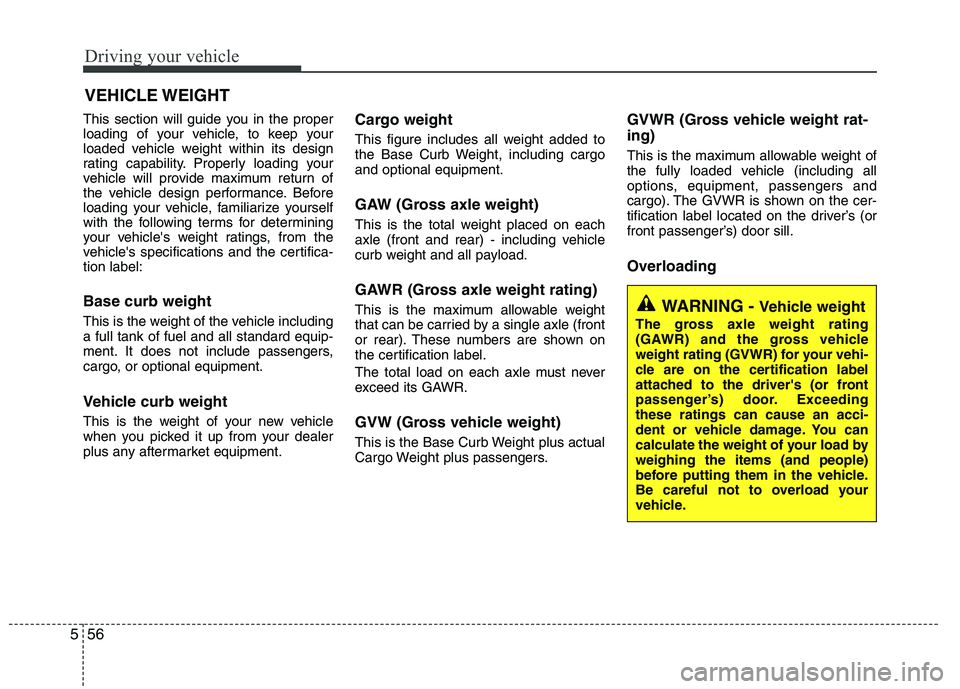 KIA PICANTO 2014 Owners Manual Driving your vehicle
56
5
This section will guide you in the proper
loading of your vehicle, to keep your
loaded vehicle weight within its design
rating capability. Properly loading your
vehicle will KIA PICANTO 2014 Owners Manual Driving your vehicle
56
5
This section will guide you in the proper
loading of your vehicle, to keep your
loaded vehicle weight within its design
rating capability. Properly loading your
vehicle will