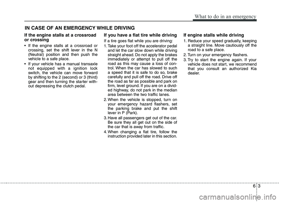 KIA PICANTO 2014 Owners Manual 63
What to do in an emergency
IN CASE OF AN EMERGENCY WHILE DRIVING
If the engine stalls at a crossroad
or crossing
If the engine stalls at a crossroad or crossing, set the shift lever in the N
(N KIA PICANTO 2014 Owners Manual 63
What to do in an emergency
IN CASE OF AN EMERGENCY WHILE DRIVING
If the engine stalls at a crossroad
or crossing
If the engine stalls at a crossroad or crossing, set the shift lever in the N
(N