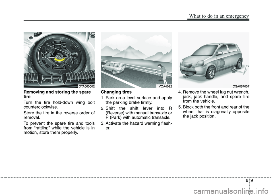 KIA PICANTO 2014 Owners Manual 69
What to do in an emergency
Removing and storing the spare tire
Turn the tire hold-down wing bolt
counterclockwise.
Store the tire in the reverse order of
removal.
To prevent the spare tire a KIA PICANTO 2014 Owners Manual 69
What to do in an emergency
Removing and storing the spare tire
Turn the tire hold-down wing bolt
counterclockwise.
Store the tire in the reverse order of
removal.
To prevent the spare tire a