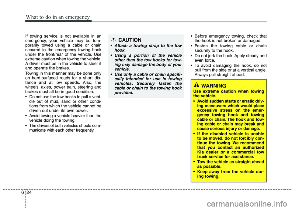 KIA PICANTO 2014 Owners Manual What to do in an emergency
24
6
If towing service is not available in an
emergency, your vehicle may be tem-
porarily towed using a cable or chain
secured to the emergency towing hook
under the front KIA PICANTO 2014 Owners Manual What to do in an emergency
24
6
If towing service is not available in an
emergency, your vehicle may be tem-
porarily towed using a cable or chain
secured to the emergency towing hook
under the front