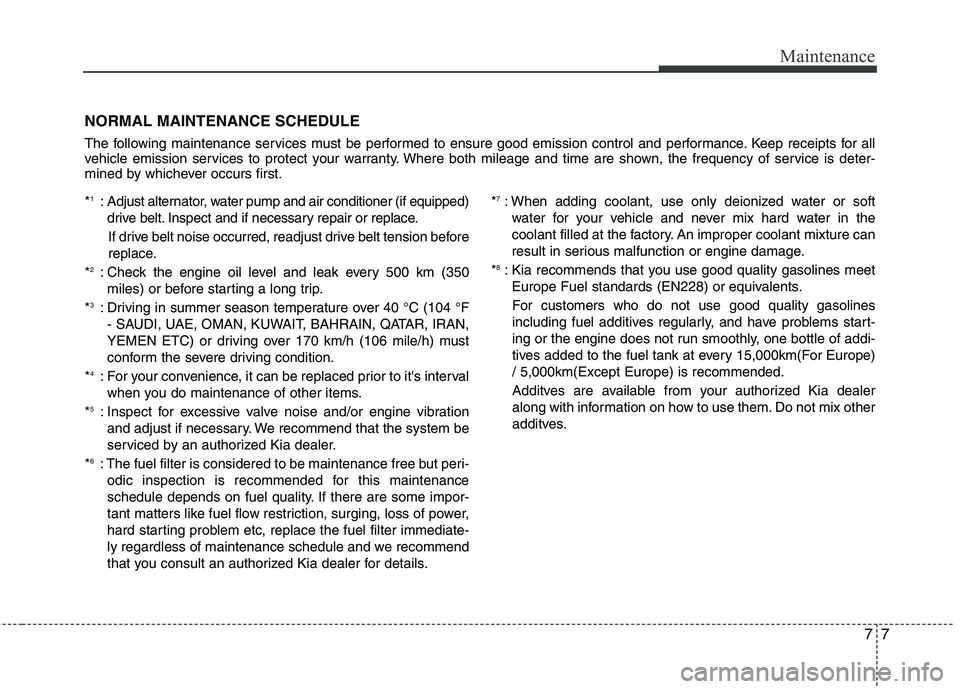 KIA PICANTO 2014 Service Manual 77
Maintenance
NORMAL MAINTENANCE SCHEDULE
The following maintenance services must be performed to ensure good emission control and performance. Keep receipts for all
vehicle emission services to pr KIA PICANTO 2014 Service Manual 77
Maintenance
NORMAL MAINTENANCE SCHEDULE
The following maintenance services must be performed to ensure good emission control and performance. Keep receipts for all
vehicle emission services to pr