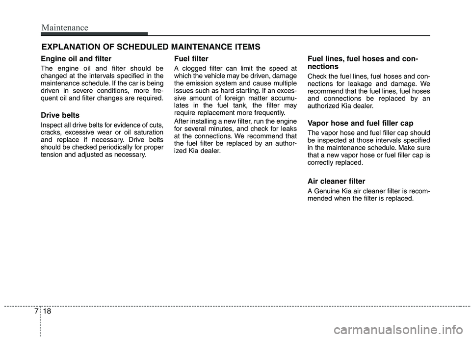 KIA PICANTO 2014 Service Manual Maintenance
18
7
EXPLANATION OF SCHEDULED MAINTENANCE ITEMS
Engine oil and filter The engine oil and filter should be
changed at the intervals specified in the
maintenance schedule. If the car is bei KIA PICANTO 2014 Service Manual Maintenance
18
7
EXPLANATION OF SCHEDULED MAINTENANCE ITEMS
Engine oil and filter The engine oil and filter should be
changed at the intervals specified in the
maintenance schedule. If the car is bei