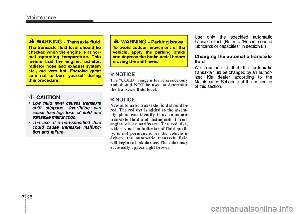 KIA PICANTO 2014 Workshop Manual Maintenance
28
7
✽✽
NOTICE
The “COLD” range is for reference only
and should NOT be used to determine
the transaxle fluid level.
✽
✽ NOTICE
New automatic transaxle fluid should be
red. T KIA PICANTO 2014 Workshop Manual Maintenance
28
7
✽✽
NOTICE
The “COLD” range is for reference only
and should NOT be used to determine
the transaxle fluid level.
✽
✽ NOTICE
New automatic transaxle fluid should be
red. T