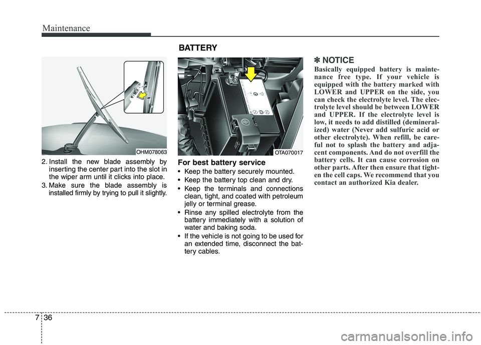 KIA PICANTO 2014 Owners Manual Maintenance
36
7
2. Install the new blade assembly by
inserting the center part into the slot in
the wiper arm until it clicks into place.
3. Make sure the blade assembly is installed firmly by tryin KIA PICANTO 2014 Owners Manual Maintenance
36
7
2. Install the new blade assembly by
inserting the center part into the slot in
the wiper arm until it clicks into place.
3. Make sure the blade assembly is installed firmly by tryin