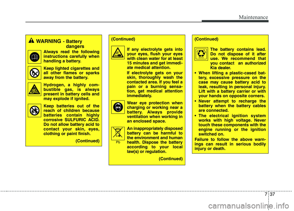 KIA PICANTO 2014 Owners Manual 737
Maintenance
WARNING- Battery
dangers
Always read the following
instructions carefully when
handling a battery.
Keep lighted cigarettes and all other flames or sparks
away from the battery.
Hydro KIA PICANTO 2014 Owners Manual 737
Maintenance
WARNING- Battery
dangers
Always read the following
instructions carefully when
handling a battery.
Keep lighted cigarettes and all other flames or sparks
away from the battery.
Hydro