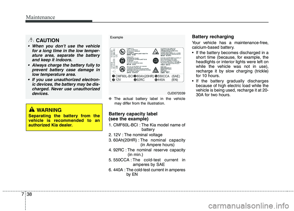 KIA PICANTO 2014 Owners Manual Maintenance
38
7
❈ The actual battery label in the vehicle
may differ from the illustration.
Battery capacity label
(see the example)
1. CMF60L-BCI : The Kia model name of battery
2. 12V : The no KIA PICANTO 2014 Owners Manual Maintenance
38
7
❈ The actual battery label in the vehicle
may differ from the illustration.
Battery capacity label
(see the example)
1. CMF60L-BCI : The Kia model name of battery
2. 12V : The no