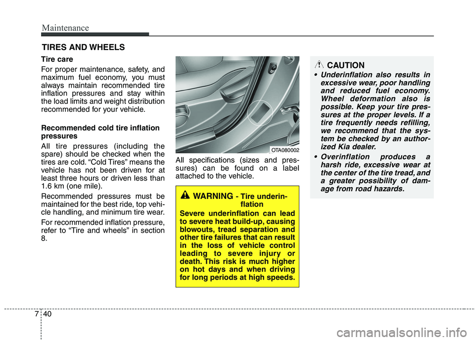 KIA PICANTO 2014 Owners Manual Maintenance
40
7
TIRES AND WHEELS
Tire care
For proper maintenance, safety, and
maximum fuel economy, you must
always maintain recommended tire
inflation pressures and stay within
the load limits KIA PICANTO 2014 Owners Manual Maintenance
40
7
TIRES AND WHEELS
Tire care
For proper maintenance, safety, and
maximum fuel economy, you must
always maintain recommended tire
inflation pressures and stay within
the load limits