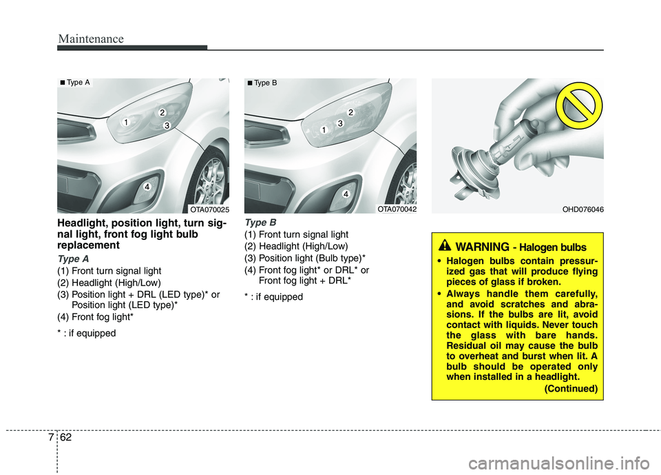 KIA PICANTO 2014 Owners Manual Maintenance
62
7
Headlight, position light, turn sig-
nal light, front fog light bulbreplacement
Type A
(1) Front turn signal light
(2) Headlight (High/Low)
(3) Position light + DRL (LED type)* or
P KIA PICANTO 2014 Owners Manual Maintenance
62
7
Headlight, position light, turn sig-
nal light, front fog light bulbreplacement
Type A
(1) Front turn signal light
(2) Headlight (High/Low)
(3) Position light + DRL (LED type)* or
P