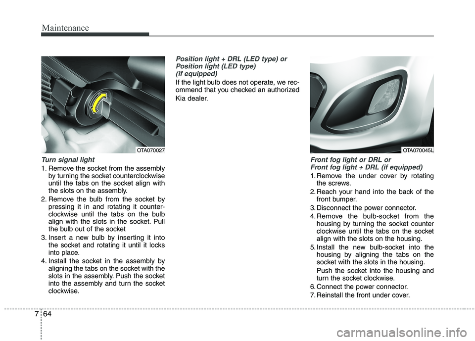 KIA PICANTO 2014 Owners Manual Maintenance
64
7
Turn signal light
1. Remove the socket from the assembly
by turning the socket counterclockwise
until the tabs on the socket align with
the slots on the assembly.
2. Remove the bulb KIA PICANTO 2014 Owners Manual Maintenance
64
7
Turn signal light
1. Remove the socket from the assembly
by turning the socket counterclockwise
until the tabs on the socket align with
the slots on the assembly.
2. Remove the bulb