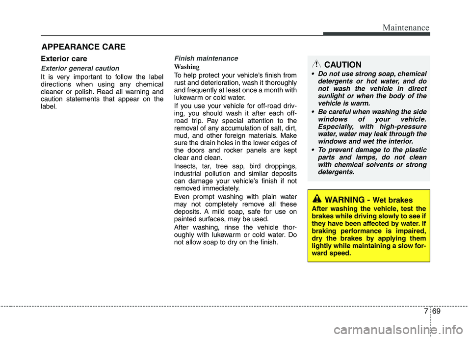 KIA PICANTO 2014 Owners Manual 769
Maintenance
Exterior care
Exterior general caution
It is very important to follow the label
directions when using any chemical
cleaner or polish. Read all warning andcaution statements that appe KIA PICANTO 2014 Owners Manual 769
Maintenance
Exterior care
Exterior general caution
It is very important to follow the label
directions when using any chemical
cleaner or polish. Read all warning andcaution statements that appe