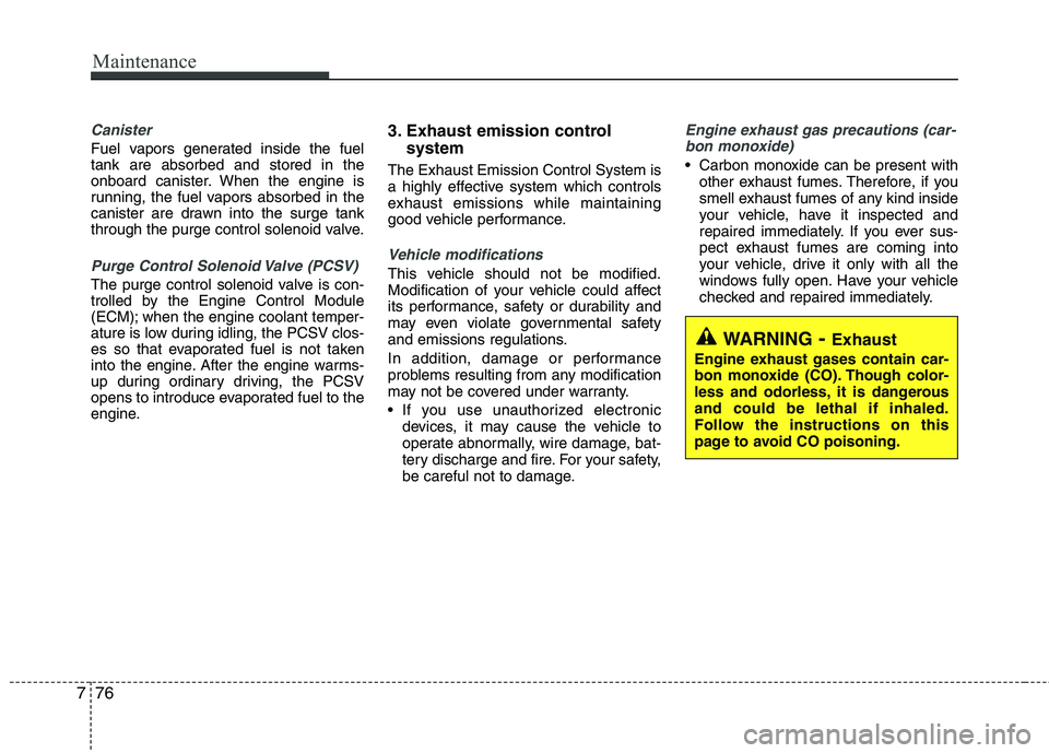 KIA PICANTO 2014 Workshop Manual Maintenance
76
7
Canister
Fuel vapors generated inside the fuel tank are absorbed and stored in the
onboard canister. When the engine is
running, the fuel vapors absorbed in the
canister are drawn int KIA PICANTO 2014 Workshop Manual Maintenance
76
7
Canister
Fuel vapors generated inside the fuel tank are absorbed and stored in the
onboard canister. When the engine is
running, the fuel vapors absorbed in the
canister are drawn int