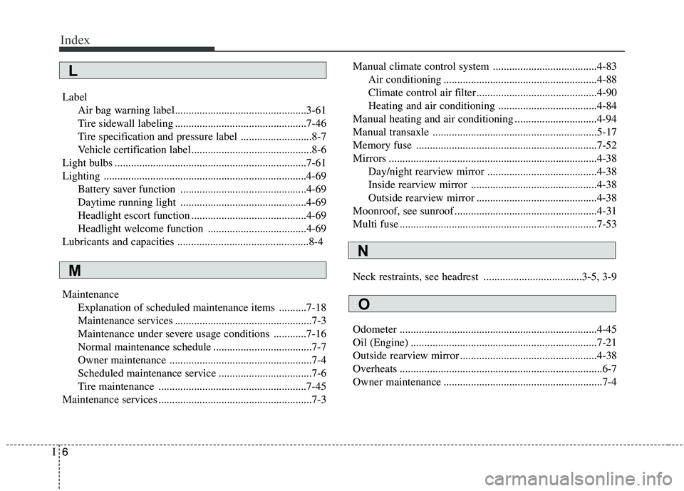 KIA PICANTO 2014  Owners Manual Index
6
I
Label
Air bag warning label................................................3-61 
Tire sidewall labeling ................................................7-46
Tire specification and pressure l