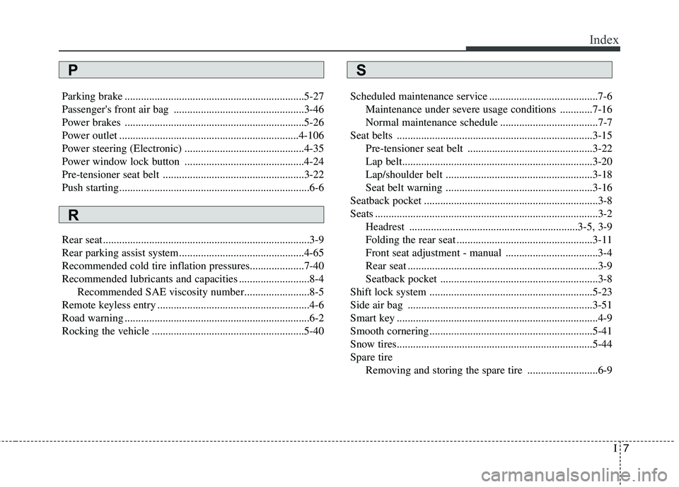 KIA PICANTO 2014 Owners Manual I7
Index
Parking brake ..................................................................5-27
Passengers front air bag ................................................3-46
Power brakes ............. KIA PICANTO 2014 Owners Manual I7
Index
Parking brake ..................................................................5-27
Passengers front air bag ................................................3-46
Power brakes .............