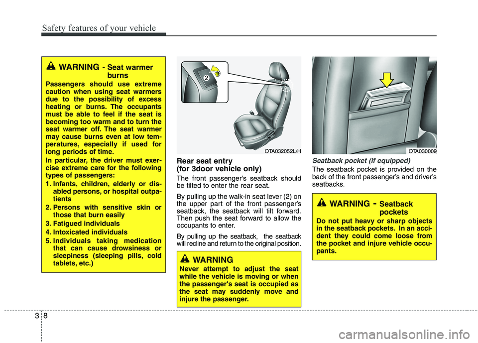 KIA PICANTO 2014  Owners Manual Safety features of your vehicle
8
3
Rear seat entry  
(for 3door vehicle only) 
The front passengers seatback should be tilted to enter the rear seat. 
By pulling up the walk-in seat lever (2) on 
th
