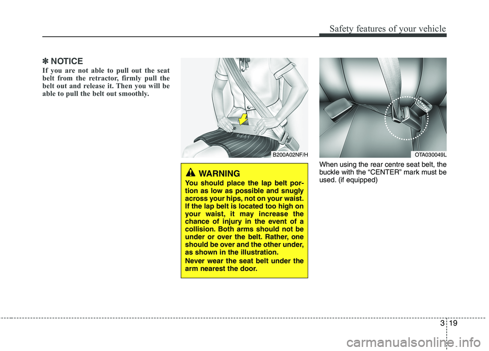 KIA PICANTO 2014 Owners Manual 319
Safety features of your vehicle
✽✽NOTICE
If you are not able to pull out the seat
belt from the retractor, firmly pull the
belt out and release it. Then you will be
able to pull the belt out KIA PICANTO 2014 Owners Manual 319
Safety features of your vehicle
✽✽NOTICE
If you are not able to pull out the seat
belt from the retractor, firmly pull the
belt out and release it. Then you will be
able to pull the belt out