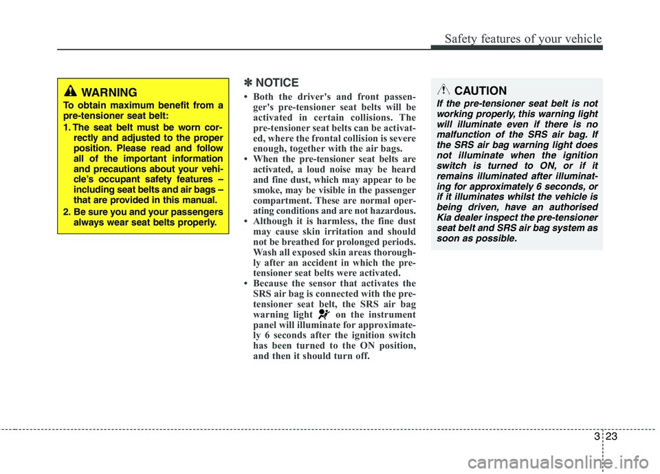 KIA PICANTO 2014 Owners Manual 323
Safety features of your vehicle
✽✽NOTICE
Both the drivers and front passen- gers pre-tensioner seat belts will be
activated in certain collisions. The
pre-tensioner seat belts can be acti KIA PICANTO 2014 Owners Manual 323
Safety features of your vehicle
✽✽NOTICE
Both the drivers and front passen- gers pre-tensioner seat belts will be
activated in certain collisions. The
pre-tensioner seat belts can be acti