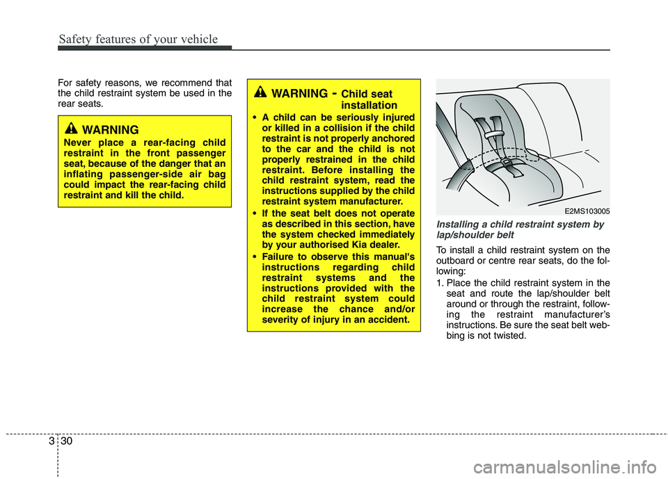 KIA PICANTO 2014 Owners Manual Safety features of your vehicle
30
3
For safety reasons, we recommend that
the child restraint system be used in the
rear seats.
Installing a child restraint system by
lap/shoulder belt
To install a KIA PICANTO 2014 Owners Manual Safety features of your vehicle
30
3
For safety reasons, we recommend that
the child restraint system be used in the
rear seats.
Installing a child restraint system by
lap/shoulder belt
To install a