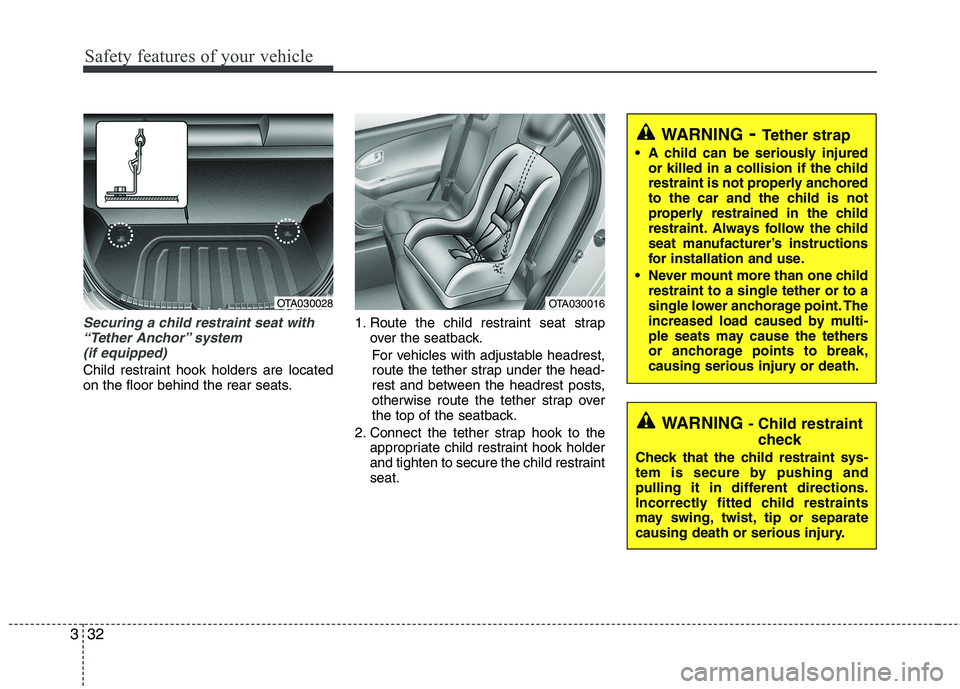 KIA PICANTO 2014 Owners Manual Safety features of your vehicle
32
3
Securing a child restraint seat with
“Tether Anchor” system (if equipped)
Child restraint hook holders are located
on the floor behind the rear seats. 1. Rou KIA PICANTO 2014 Owners Manual Safety features of your vehicle
32
3
Securing a child restraint seat with
“Tether Anchor” system (if equipped)
Child restraint hook holders are located
on the floor behind the rear seats. 1. Rou
