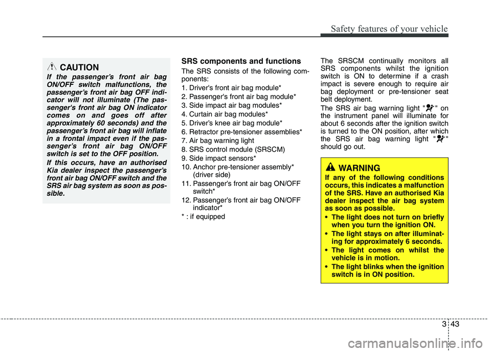 KIA PICANTO 2014 Owners Manual 343
Safety features of your vehicle
SRS components and functions
The SRS consists of the following com- ponents:
1. Drivers front air bag module*
2. Passengers front air bag module*
3. Side impact KIA PICANTO 2014 Owners Manual 343
Safety features of your vehicle
SRS components and functions
The SRS consists of the following com- ponents:
1. Drivers front air bag module*
2. Passengers front air bag module*
3. Side impact