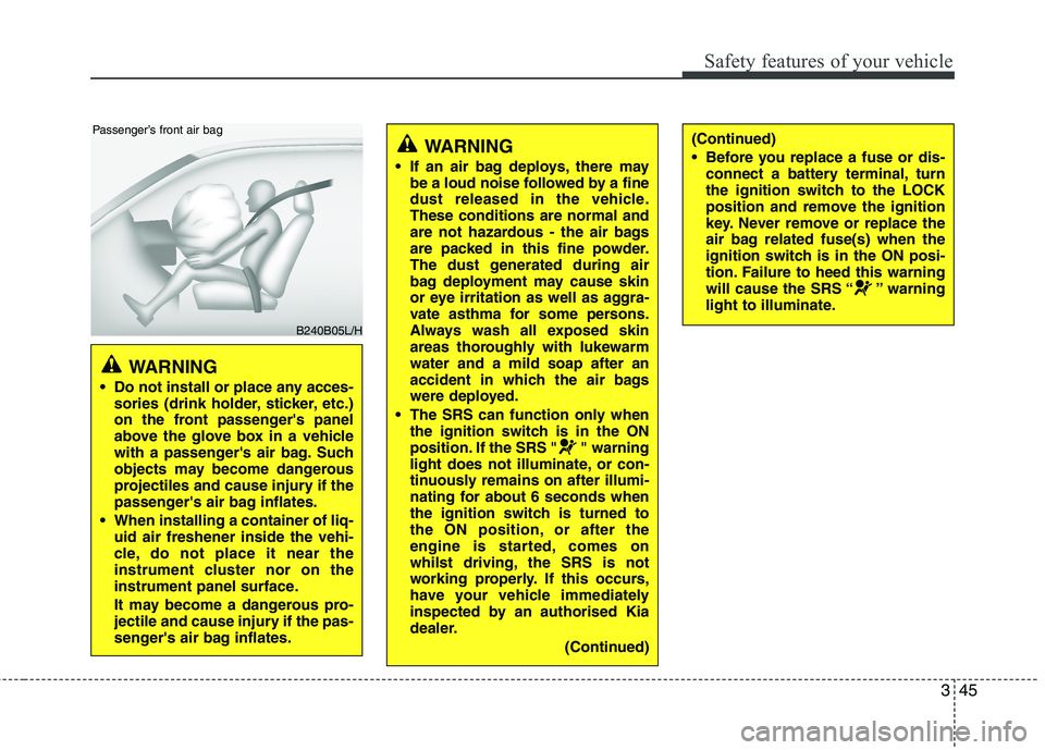 KIA PICANTO 2014 Owners Manual 345
Safety features of your vehicle
WARNING
Do not install or place any acces- sories (drink holder, sticker, etc.)
on the front passengers panel
above the glove box in a vehicle
with a passenger KIA PICANTO 2014 Owners Manual 345
Safety features of your vehicle
WARNING
Do not install or place any acces- sories (drink holder, sticker, etc.)
on the front passengers panel
above the glove box in a vehicle
with a passenger
