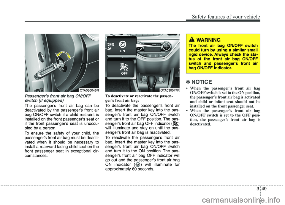 KIA PICANTO 2014 Owners Manual 349
Safety features of your vehicle
Passenger’s front air bag ON/OFFswitch (if equipped)
The passenger’s front air bag can be
deactivated by the passenger’s front air
bag ON/OFF switch if a chi KIA PICANTO 2014 Owners Manual 349
Safety features of your vehicle
Passenger’s front air bag ON/OFFswitch (if equipped)
The passenger’s front air bag can be
deactivated by the passenger’s front air
bag ON/OFF switch if a chi
