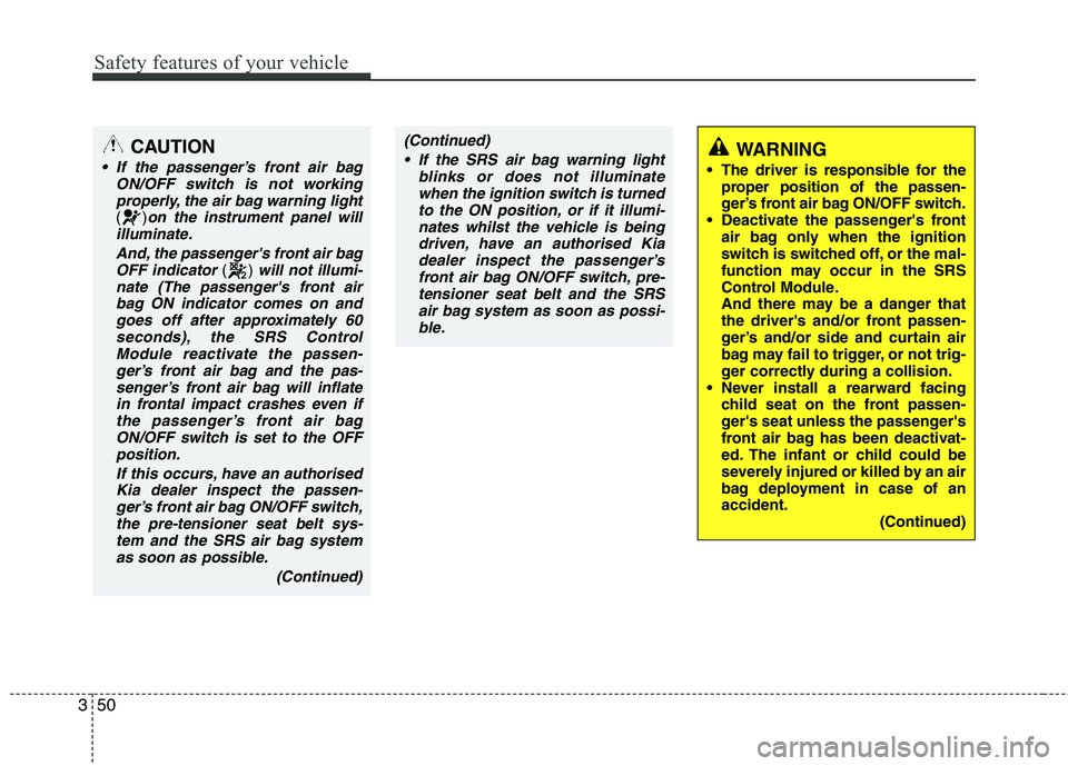 KIA PICANTO 2014 Owners Manual Safety features of your vehicle
50
3
CAUTION
If the passenger’s front air bag
ON/OFF switch is not working
properly, the air bag warning light
()on the instrument panel will
illuminate.
And, the pa KIA PICANTO 2014 Owners Manual Safety features of your vehicle
50
3
CAUTION
If the passenger’s front air bag
ON/OFF switch is not working
properly, the air bag warning light
()on the instrument panel will
illuminate.
And, the pa
