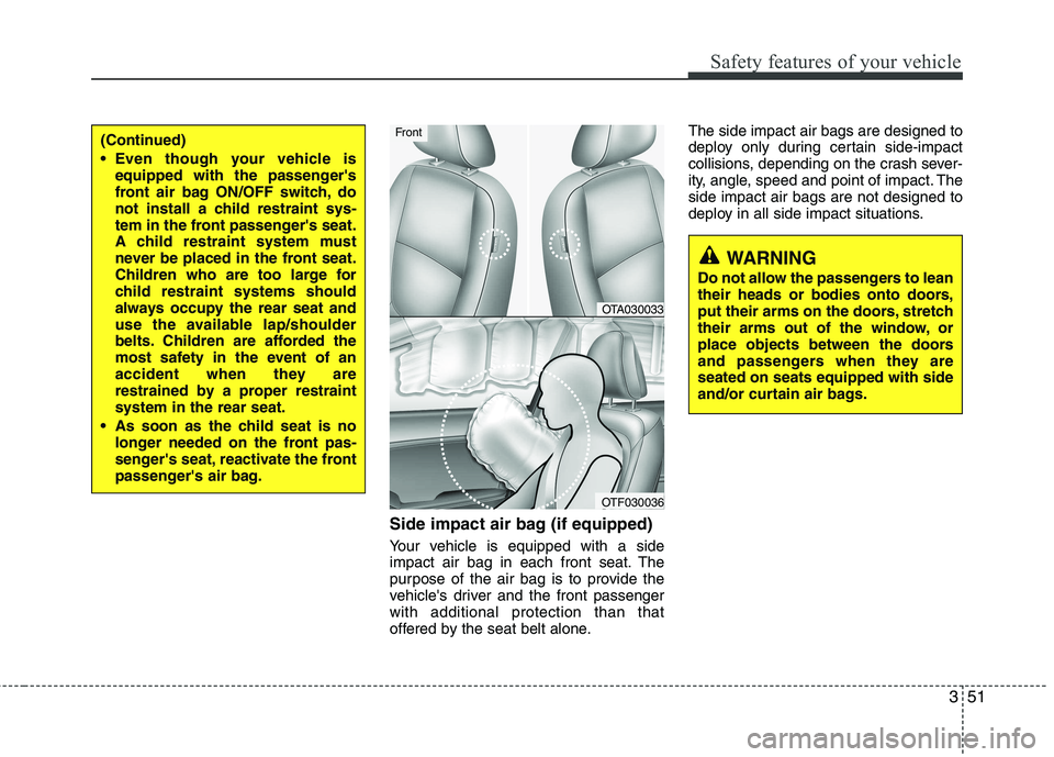 KIA PICANTO 2014 Owners Manual 351
Safety features of your vehicle
Side impact air bag (if equipped)
Your vehicle is equipped with a side
impact air bag in each front seat. The
purpose of the air bag is to provide the
vehicles d KIA PICANTO 2014 Owners Manual 351
Safety features of your vehicle
Side impact air bag (if equipped)
Your vehicle is equipped with a side
impact air bag in each front seat. The
purpose of the air bag is to provide the
vehicles d