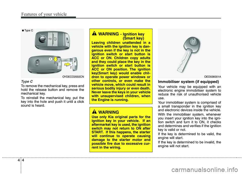 KIA PICANTO 2014 Repair Manual Features of your vehicle
4
4
Type C
To remove the mechanical key, press and
hold the release button and remove the
mechanical key.
To reinstall the mechanical key, put the
key into the hole and pus KIA PICANTO 2014 Repair Manual Features of your vehicle
4
4
Type C
To remove the mechanical key, press and
hold the release button and remove the
mechanical key.
To reinstall the mechanical key, put the
key into the hole and pus