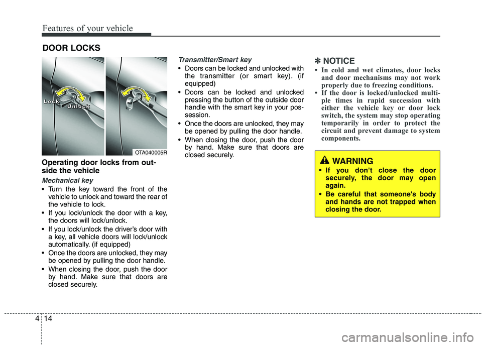 KIA PICANTO 2014 Owners Manual Features of your vehicle
14
4
Operating door locks from out-
side the vehicle
Mechanical key
Turn the key toward the front of the
vehicle to unlock and toward the rear of
the vehicle to lock.
If KIA PICANTO 2014 Owners Manual Features of your vehicle
14
4
Operating door locks from out-
side the vehicle
Mechanical key
Turn the key toward the front of the
vehicle to unlock and toward the rear of
the vehicle to lock.
If