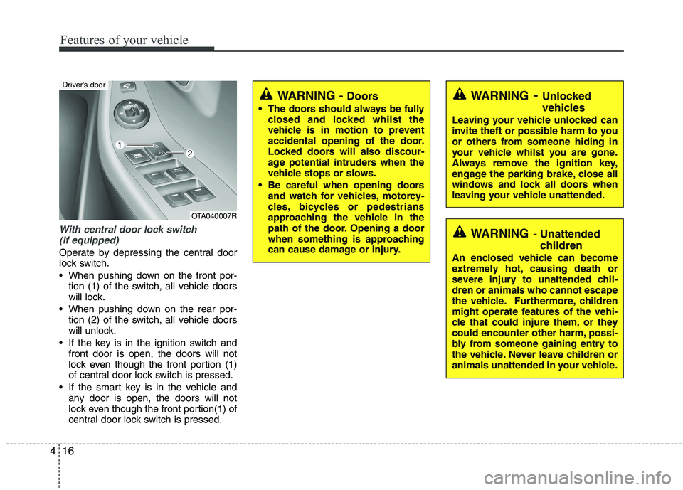 KIA PICANTO 2014 Owners Manual Features of your vehicle
16
4
With central door lock switch
(if equipped)
Operate by depressing the central door
lock switch.
When pushing down on the front por- tion (1) of the switch, all vehicl KIA PICANTO 2014 Owners Manual Features of your vehicle
16
4
With central door lock switch
(if equipped)
Operate by depressing the central door
lock switch.
When pushing down on the front por- tion (1) of the switch, all vehicl