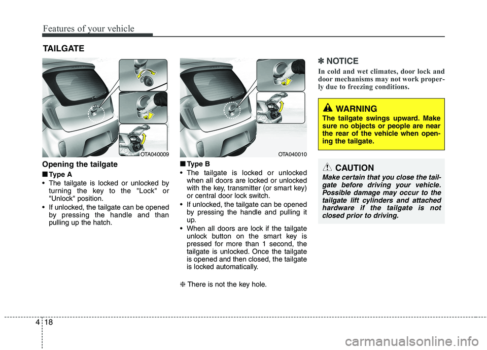 KIA PICANTO 2014 Owners Manual Features of your vehicle
18
4
Opening the tailgate
■
■ Type A
The tailgate is locked or unlocked by turning the key to the "Lock" or
"Unlock" position.
If unlocked, the tailgate can be opened b KIA PICANTO 2014 Owners Manual Features of your vehicle
18
4
Opening the tailgate
■
■ Type A
The tailgate is locked or unlocked by turning the key to the "Lock" or
"Unlock" position.
If unlocked, the tailgate can be opened b