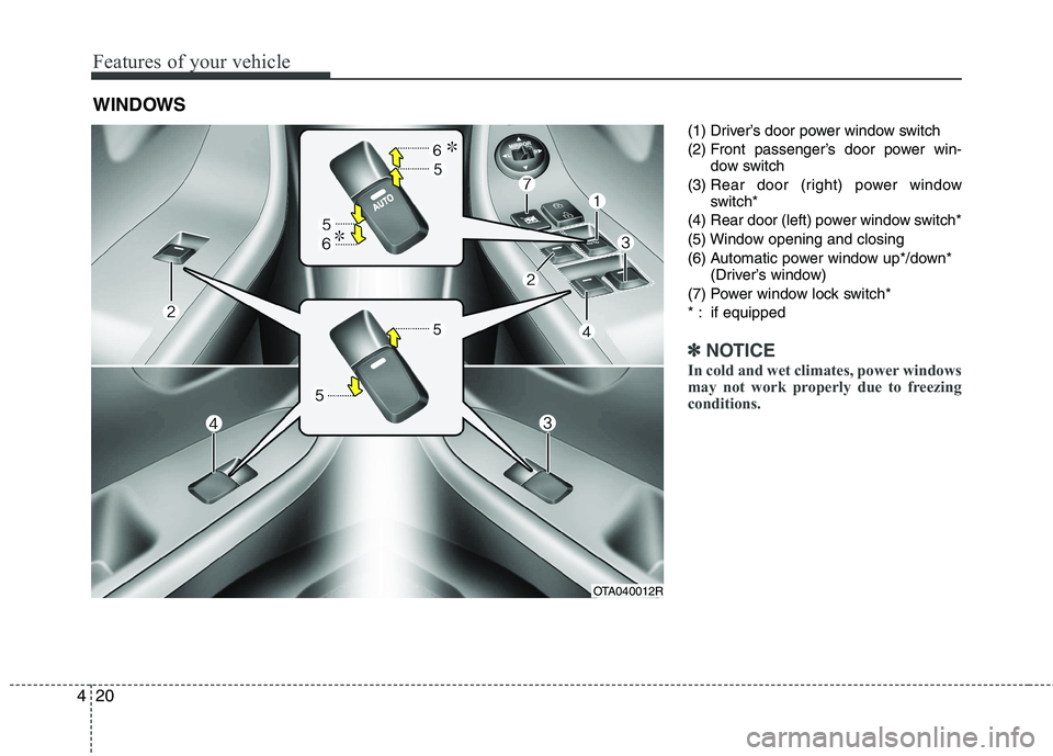 KIA PICANTO 2014 Owners Manual Features of your vehicle
20
4
(1) Driver’s door power window switch
(2) Front passenger’s door power win-
dow switch
(3) Rear door (right) power window
switch*
(4) Rear door (left) power window KIA PICANTO 2014 Owners Manual Features of your vehicle
20
4
(1) Driver’s door power window switch
(2) Front passenger’s door power win-
dow switch
(3) Rear door (right) power window
switch*
(4) Rear door (left) power window