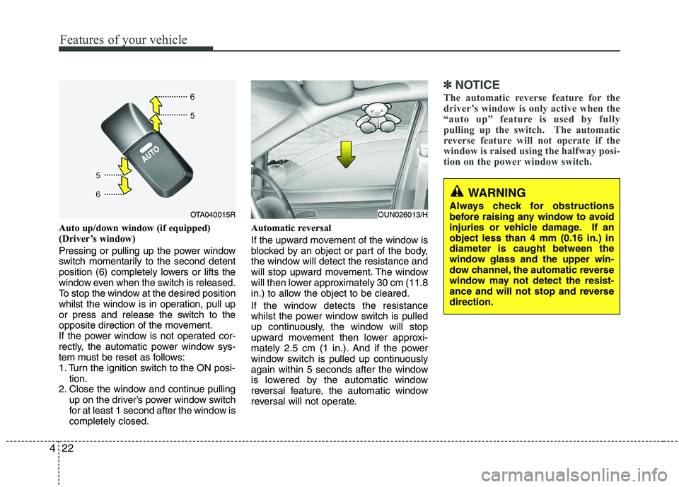 KIA PICANTO 2014 Owners Manual Features of your vehicle
22
4
Auto up/down window (if equipped)
(Driver’s window)
Pressing or pulling up the power window
switch momentarily to the second detent
position (6) completely lowers KIA PICANTO 2014 Owners Manual Features of your vehicle
22
4
Auto up/down window (if equipped)
(Driver’s window)
Pressing or pulling up the power window
switch momentarily to the second detent
position (6) completely lowers