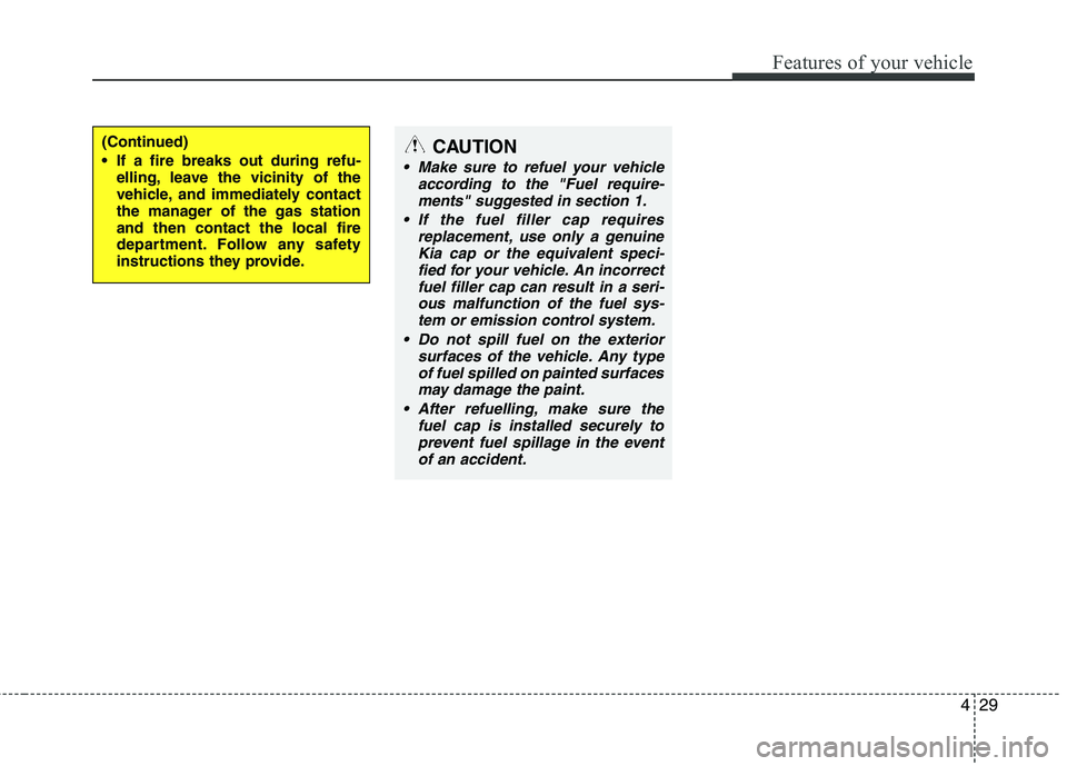 KIA PICANTO 2014 Owners Manual 429
Features of your vehicle
(Continued)
If a fire breaks out during refu-elling, leave the vicinity of the
vehicle, and immediately contact
the manager of the gas stationand then contact the local KIA PICANTO 2014 Owners Manual 429
Features of your vehicle
(Continued)
If a fire breaks out during refu-elling, leave the vicinity of the
vehicle, and immediately contact
the manager of the gas stationand then contact the local