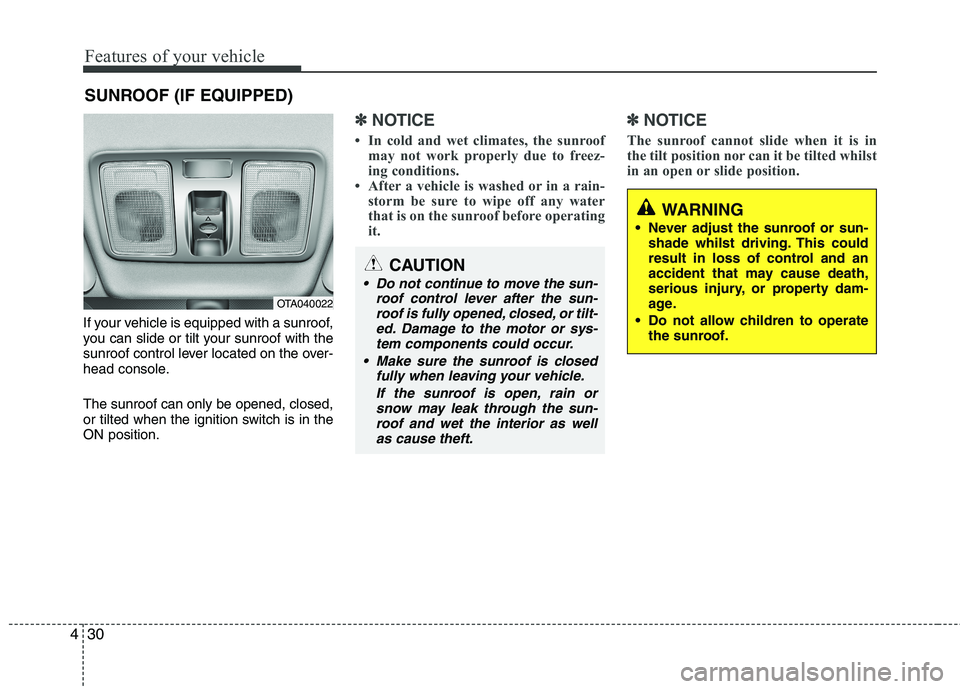 KIA PICANTO 2014 Owners Manual Features of your vehicle
30
4
If your vehicle is equipped with a sunroof,
you can slide or tilt your sunroof with the
sunroof control lever located on the over-
head console. The sunroof can only be KIA PICANTO 2014 Owners Manual Features of your vehicle
30
4
If your vehicle is equipped with a sunroof,
you can slide or tilt your sunroof with the
sunroof control lever located on the over-
head console. The sunroof can only be