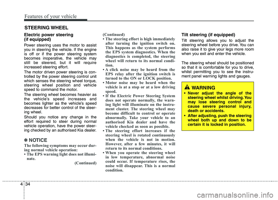 KIA PICANTO 2014 User Guide Features of your vehicle
34
4
Electric power steering (if equipped)
Power steering uses the motor to assist
you in steering the vehicle. If the engine
is off or if the power steering system
becomes KIA PICANTO 2014 User Guide Features of your vehicle
34
4
Electric power steering (if equipped)
Power steering uses the motor to assist
you in steering the vehicle. If the engine
is off or if the power steering system
becomes
