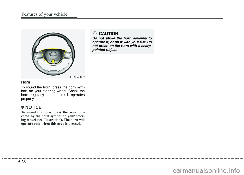 KIA PICANTO 2014 Owners Manual Features of your vehicle
36
4
Horn
To sound the horn, press the horn sym-
bols on your steering wheel. Check the
horn regularly to be sure it operates
properly.
✽✽
NOTICE
To sound the horn, pres KIA PICANTO 2014 Owners Manual Features of your vehicle
36
4
Horn
To sound the horn, press the horn sym-
bols on your steering wheel. Check the
horn regularly to be sure it operates
properly.
✽✽
NOTICE
To sound the horn, pres