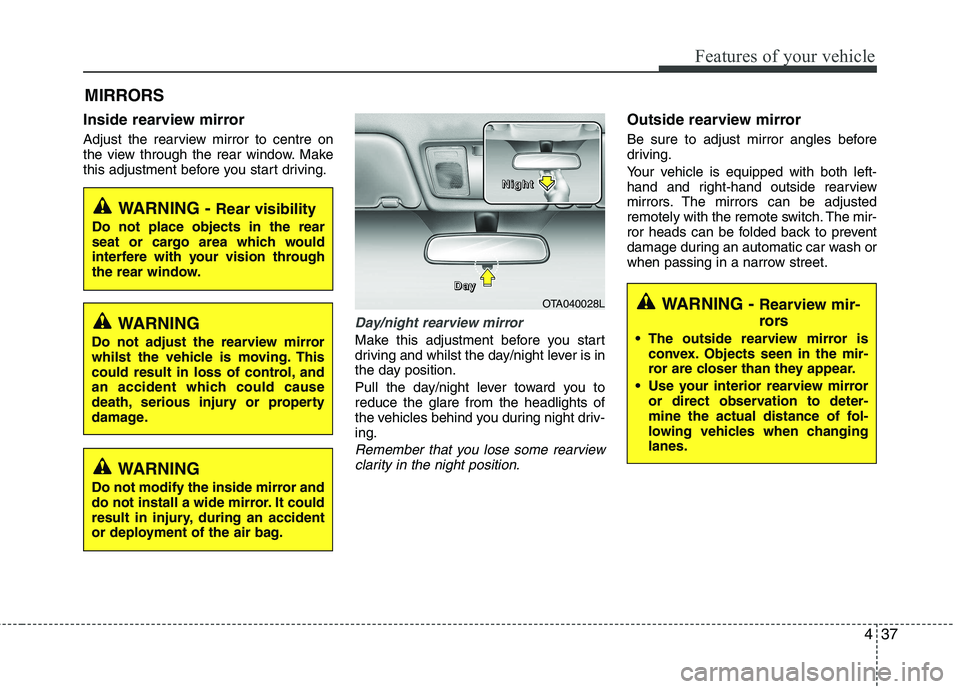 KIA PICANTO 2014 Owners Manual 437
Features of your vehicle
Inside rearview mirror
Adjust the rearview mirror to centre on
the view through the rear window. Make
this adjustment before you start driving.
Day/night rearview mirror KIA PICANTO 2014 Owners Manual 437
Features of your vehicle
Inside rearview mirror
Adjust the rearview mirror to centre on
the view through the rear window. Make
this adjustment before you start driving.
Day/night rearview mirror