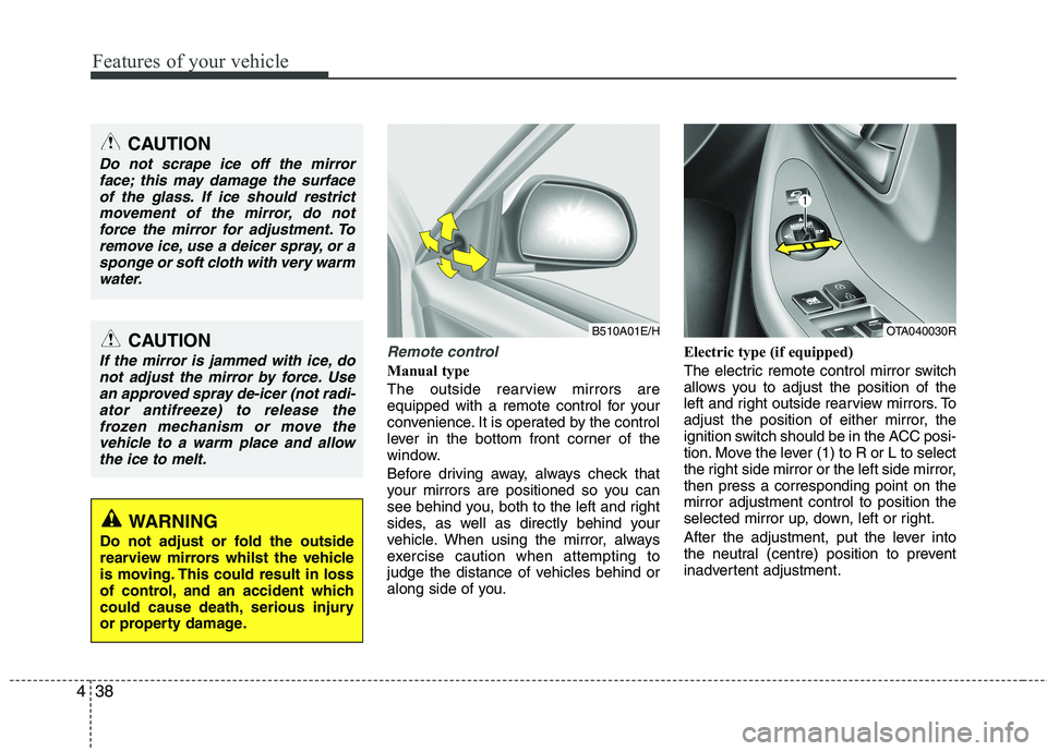 KIA PICANTO 2014 Owners Manual Features of your vehicle
38
4
Remote control
Manual type
The outside rearview mirrors are
equipped with a remote control for your
convenience. It is operated by the control
lever in the bottom front KIA PICANTO 2014 Owners Manual Features of your vehicle
38
4
Remote control
Manual type
The outside rearview mirrors are
equipped with a remote control for your
convenience. It is operated by the control
lever in the bottom front