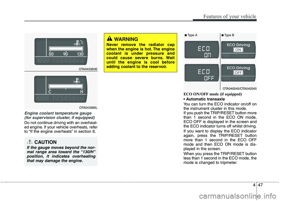 KIA PICANTO 2014 Owners Manual 447
Features of your vehicle
Engine coolant temperature gauge (for supervision cluster, if equipped)
Do not continue driving with an overheat-
ed engine. If your vehicle overheats, refer
to “If th KIA PICANTO 2014 Owners Manual 447
Features of your vehicle
Engine coolant temperature gauge (for supervision cluster, if equipped)
Do not continue driving with an overheat-
ed engine. If your vehicle overheats, refer
to “If th