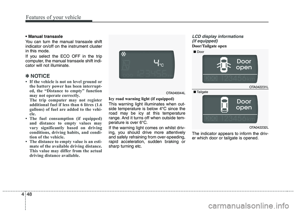 KIA PICANTO 2014 Owners Manual Features of your vehicle
48
4
You can turn the manual transaxle shift
indicator on/off on the instrument cluster
in this mode.
If you select the ECO OFF in the trip
computer, the manual transaxle KIA PICANTO 2014 Owners Manual Features of your vehicle
48
4
You can turn the manual transaxle shift
indicator on/off on the instrument cluster
in this mode.
If you select the ECO OFF in the trip
computer, the manual transaxle
