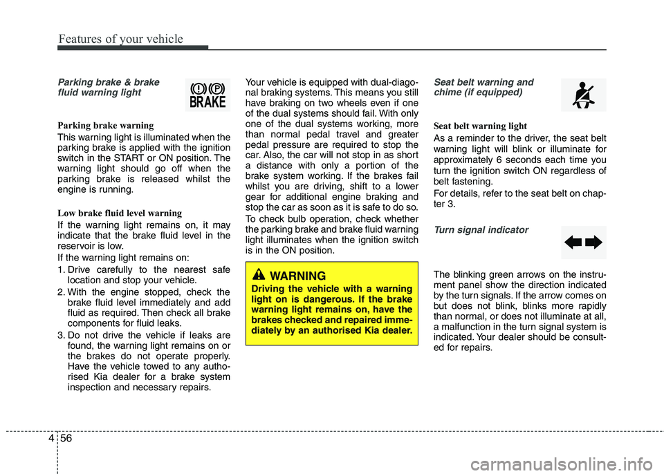 KIA PICANTO 2014 Manual PDF Features of your vehicle
56
4
WARNING
Driving the vehicle with a warning
light on is dangerous. If the brake
warning light remains on, have the
brakes checked and repaired imme-
diately by an author KIA PICANTO 2014 Manual PDF Features of your vehicle
56
4
WARNING
Driving the vehicle with a warning
light on is dangerous. If the brake
warning light remains on, have the
brakes checked and repaired imme-
diately by an author