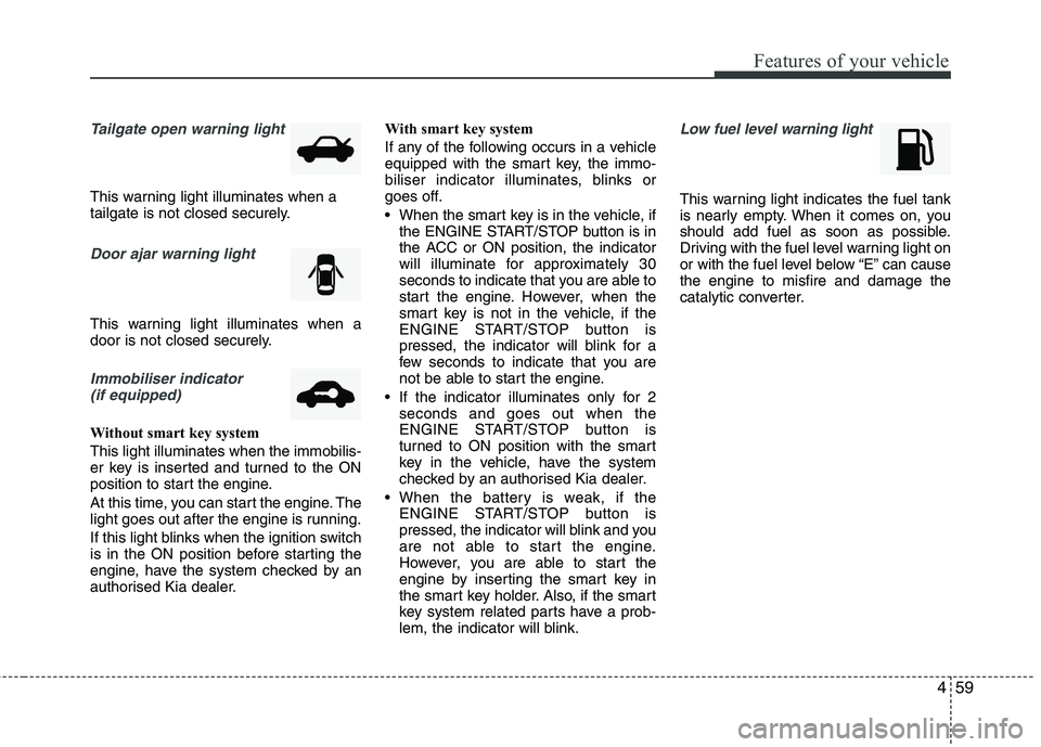 KIA PICANTO 2014 Manual PDF 459
Features of your vehicle
Tailgate open warning light
This warning light illuminates when a
tailgate is not closed securely.
Door ajar warning light
This warning light illuminates when a
door is KIA PICANTO 2014 Manual PDF 459
Features of your vehicle
Tailgate open warning light
This warning light illuminates when a
tailgate is not closed securely.
Door ajar warning light
This warning light illuminates when a
door is