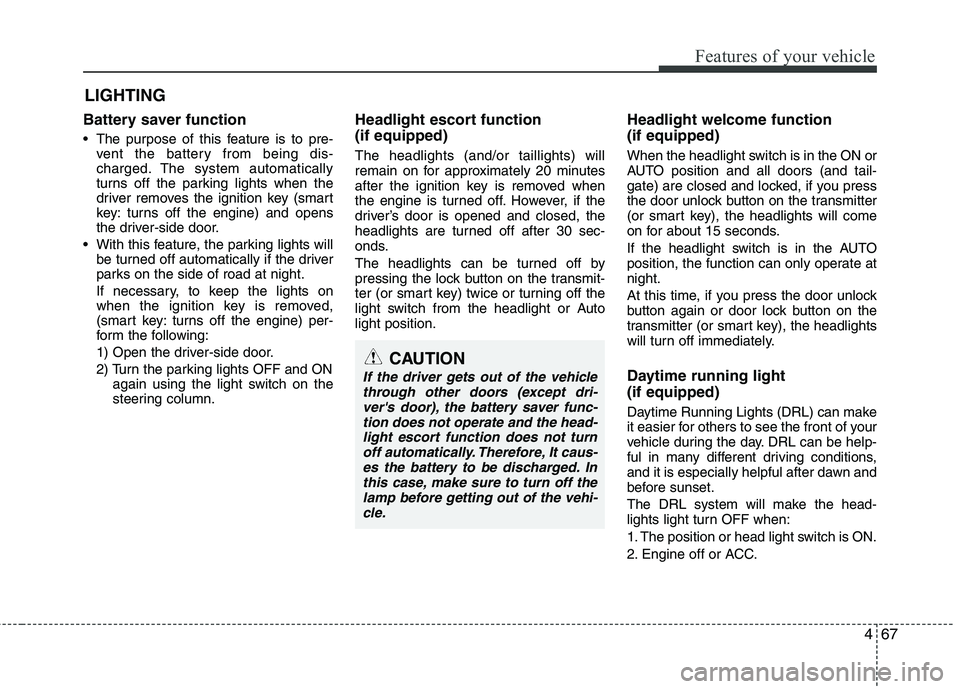 KIA PICANTO 2014 Owners Manual 467
Features of your vehicle
Battery saver function
The purpose of this feature is to pre-vent the battery from being dis-
charged. The system automatically
turns off the parking lights when the KIA PICANTO 2014 Owners Manual 467
Features of your vehicle
Battery saver function
The purpose of this feature is to pre-vent the battery from being dis-
charged. The system automatically
turns off the parking lights when the