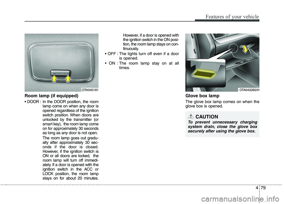 KIA PICANTO 2014 Owners Manual 479
Features of your vehicle
Room lamp (if equipped)
In the DOOR position, the roomlamp come on when any door is opened regardless of the ignition
switch position. When doors are
unlocked by the tra KIA PICANTO 2014 Owners Manual 479
Features of your vehicle
Room lamp (if equipped)
In the DOOR position, the roomlamp come on when any door is opened regardless of the ignition
switch position. When doors are
unlocked by the tra