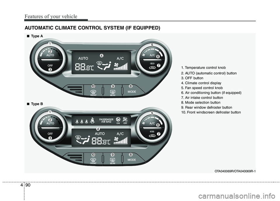 KIA PICANTO 2014 Owners Manual Features of your vehicle
90
4
AUTOMATIC CLIMATE CONTROL SYSTEM (IF EQUIPPED)
OTA040069R/OTA040069R-1
1. Temperature control knob
2. AUTO (automatic control) button
3. OFF button
4. Climate control d KIA PICANTO 2014 Owners Manual Features of your vehicle
90
4
AUTOMATIC CLIMATE CONTROL SYSTEM (IF EQUIPPED)
OTA040069R/OTA040069R-1
1. Temperature control knob
2. AUTO (automatic control) button
3. OFF button
4. Climate control d