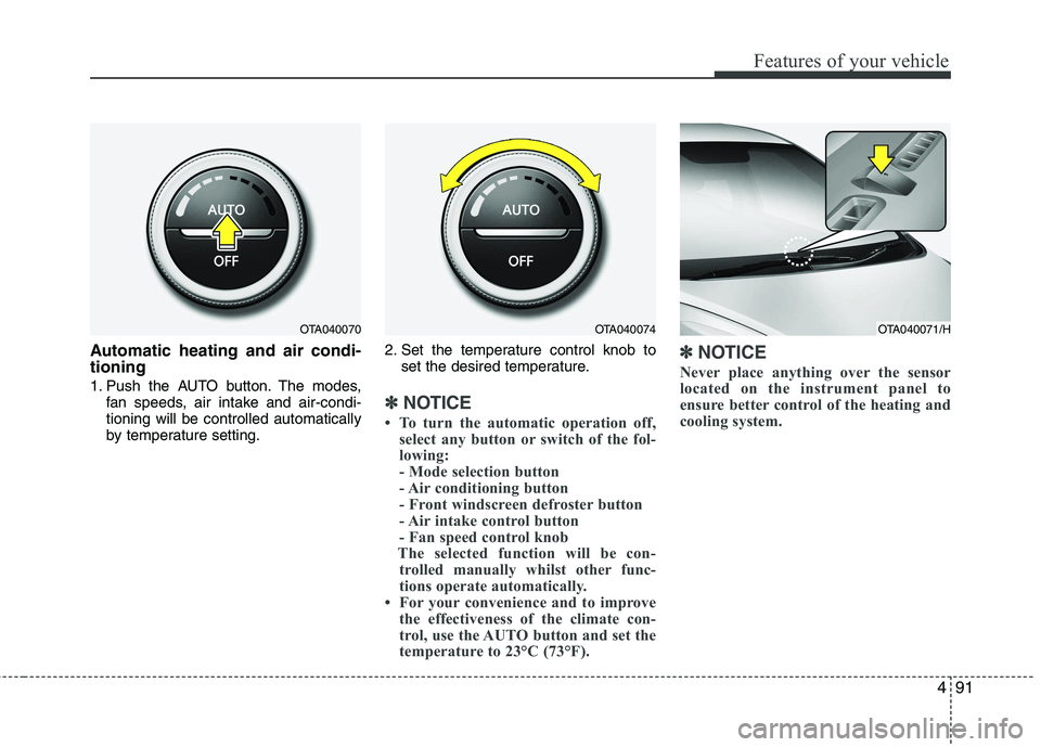 KIA PICANTO 2014 Owners Guide 491
Features of your vehicle
Automatic heating and air condi- tioning
1. Push the AUTO button. The modes,fan speeds, air intake and air-condi- tioning will be controlled automatically
by temperature KIA PICANTO 2014 Owners Guide 491
Features of your vehicle
Automatic heating and air condi- tioning
1. Push the AUTO button. The modes,fan speeds, air intake and air-condi- tioning will be controlled automatically
by temperature