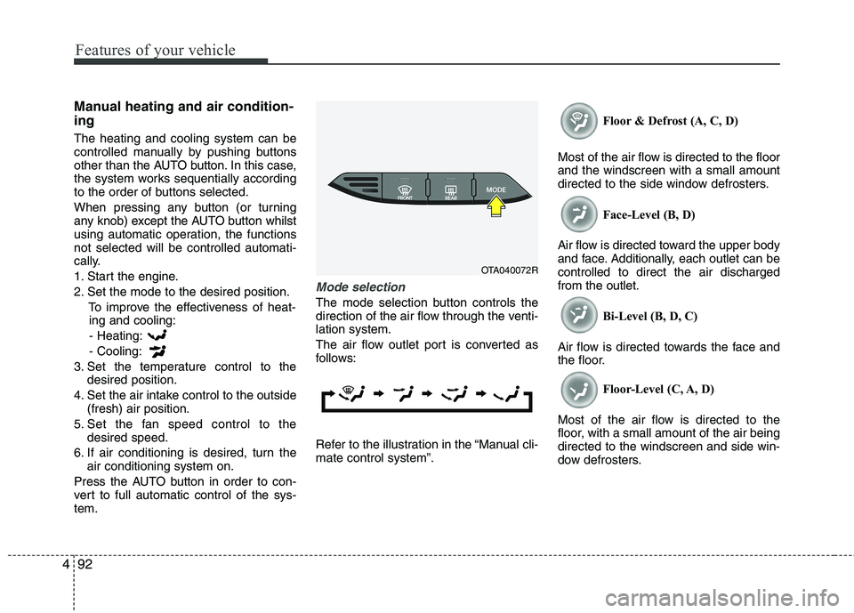 KIA PICANTO 2014 Owners Manual Features of your vehicle
92
4
Manual heating and air condition- ing The heating and cooling system can be
controlled manually by pushing buttons
other than the AUTO button. In this case,
the system w KIA PICANTO 2014 Owners Manual Features of your vehicle
92
4
Manual heating and air condition- ing The heating and cooling system can be
controlled manually by pushing buttons
other than the AUTO button. In this case,
the system w