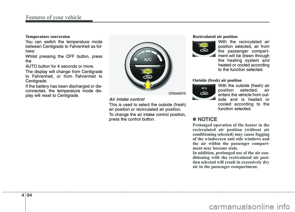 KIA PICANTO 2014 Owners Manual Features of your vehicle
94
4
Temperature conversion
You can switch the temperature mode
between Centigrade to Fahrenheit as fol-
lows:
Whilst pressing the OFF button, press the
AUTO button for 4 KIA PICANTO 2014 Owners Manual Features of your vehicle
94
4
Temperature conversion
You can switch the temperature mode
between Centigrade to Fahrenheit as fol-
lows:
Whilst pressing the OFF button, press the
AUTO button for 4